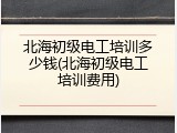 北海初级电工培训多少钱(北海初级电工培训费用)