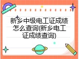 新乡中级电工证成绩怎么查询(新乡电工证成绩查询)