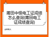 莆田中级电工证成绩怎么查询(莆田电工证成绩查询)