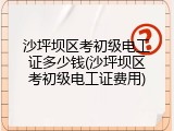 沙坪坝区考初级电工证多少钱(沙坪坝区考初级电工证费用)