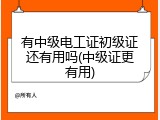 有中级电工证初级证还有用吗(中级证更有用)