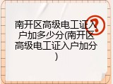 南开区高级电工证入户加多少分(南开区高级电工证入户加分)