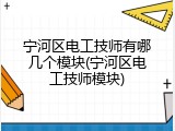 宁河区电工技师有哪几个模块(宁河区电工技师模块)