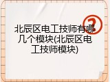 北辰区电工技师有哪几个模块(北辰区电工技师模块)