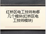 红桥区电工技师有哪几个模块(红桥区电工技师模块)