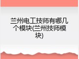 兰州电工技师有哪几个模块(兰州技师模块)