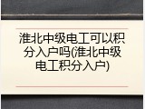 淮北中级电工可以积分入户吗(淮北中级电工积分入户)