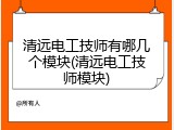 清远电工技师有哪几个模块(清远电工技师模块)