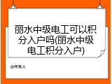丽水中级电工可以积分入户吗(丽水中级电工积分入户)