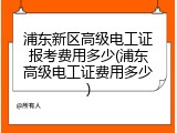 浦东新区高级电工证报考费用多少(浦东高级电工证费用多少)