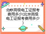 北京高级电工证报考费用多少(北京高级电工证报考费用多少)