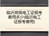 临沂高级电工证报考费用多少(临沂电工证报考费用)