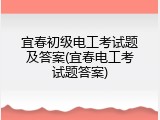 宜春初级电工考试题及答案(宜春电工考试题答案)