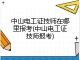 中山电工证技师在哪里报考(中山电工证技师报考)