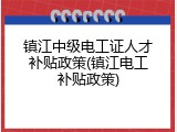 镇江中级电工证人才补贴政策(镇江电工补贴政策)