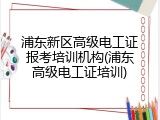 浦东新区高级电工证报考培训机构(浦东高级电工证培训)