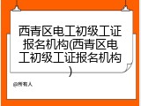 西青区电工初级工证报名机构(西青区电工初级工证报名机构)
