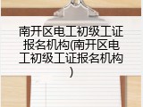 南开区电工初级工证报名机构(南开区电工初级工证报名机构)