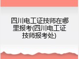 四川电工证技师在哪里报考(四川电工证技师报考处)