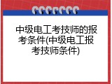 中级电工考技师的报考条件(中级电工报考技师条件)
