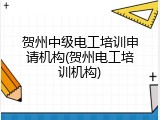贺州中级电工培训申请机构(贺州电工培训机构)