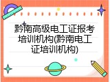黔南高级电工证报考培训机构(黔南电工证培训机构)