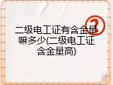 二级电工证有含金量嘛多少(二级电工证含金量高)
