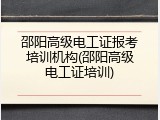 邵阳高级电工证报考培训机构(邵阳高级电工证培训)