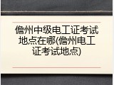 儋州中级电工证考试地点在哪(儋州电工证考试地点)