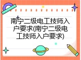 南宁二级电工技师入户要求(南宁二级电工技师入户要求)