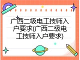 广西二级电工技师入户要求(广西二级电工技师入户要求)