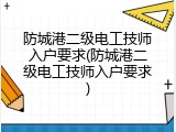 防城港二级电工技师入户要求(防城港二级电工技师入户要求)