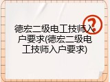 德宏二级电工技师入户要求(德宏二级电工技师入户要求)
