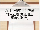 九江中级电工证考试地点在哪(九江电工证考试地点)