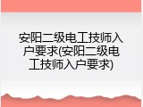 安阳二级电工技师入户要求(安阳二级电工技师入户要求)