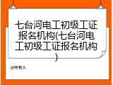 七台河电工初级工证报名机构(七台河电工初级工证报名机构)