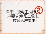 阜阳二级电工技师入户要求(阜阳二级电工技师入户要求)