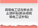 高级电工证在新余怎么领补贴(新余领高级电工证补贴)