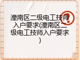 潼南区二级电工技师入户要求(潼南区二级电工技师入户要求)