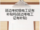延边考初级电工证有补贴吗(延边考电工证有补贴)