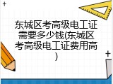 东城区考高级电工证需要多少钱(东城区考高级电工证费用高)