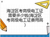 海淀区考高级电工证需要多少钱(海淀区考高级电工证费用高)