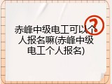 赤峰中级电工可以个人报名嘛(赤峰中级电工个人报名)