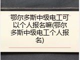 鄂尔多斯中级电工可以个人报名嘛(鄂尔多斯中级电工个人报名)