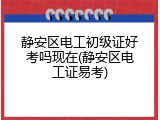 静安区电工初级证好考吗现在(静安区电工证易考)