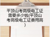平顶山考高级电工证需要多少钱(平顶山考高级电工证费用高)