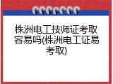 株洲电工技师证考取容易吗(株洲电工证易考取)