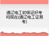 通辽电工初级证好考吗现在(通辽电工证易考)