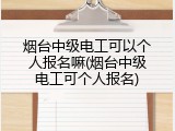 烟台中级电工可以个人报名嘛(烟台中级电工可个人报名)