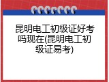 昆明电工初级证好考吗现在(昆明电工初级证易考)